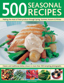500 Seasonal Recipes (Making the Most of Fresh Produce Through Spring, Summer, Autumn & Winter) by Anne Hildyard, 9780754819516