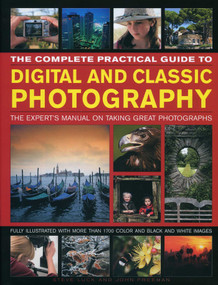 The Complete Practical Guide to Digital and Classic Photography (The Experts Manual on Taking Great Photographs) by John Freeman, Steve Luck, 9780754820536