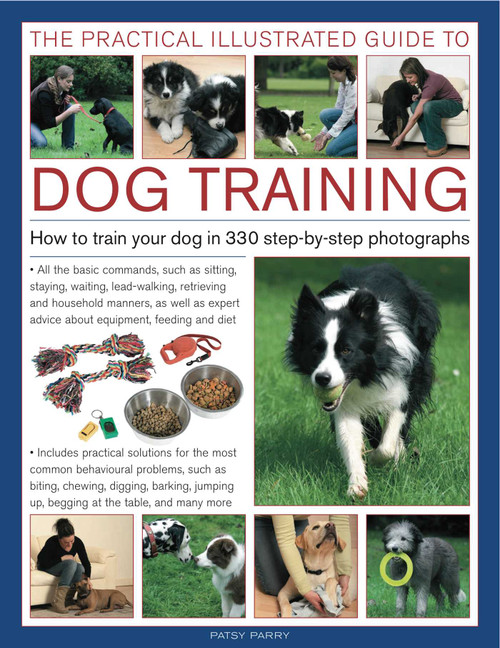 The Practical Illustrated Guide to Dog Training (How to train your dog in 330 step-by-step photographs) by Patsy Parry, 9780754820673