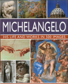 Michelangelo: His Life and Works in 500 Images (His Life and Works in 500 Images) by Rosalind Ormiston, 9780754820772