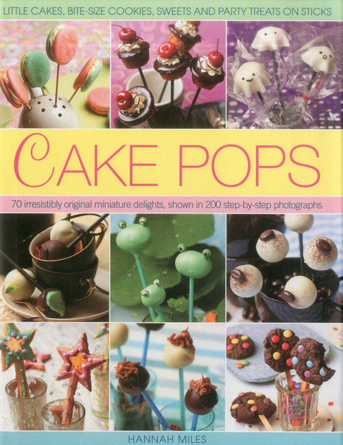 Cake Pops (Little Cakes, Bite-sized Cookies, Sweets and Party Treats on Sticks) by Hannah Miles, 9780754821717