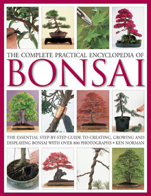 The Complete Practical Encyclopedia of Bonsai (The Essential Step-by-Step Guide to Creating, Growing, and Displaying Bonsai with Over 800 Photographs) by Ken Norman, 9780754821809