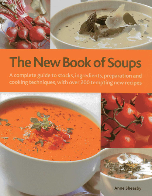 The New Book of Soups (A complete guide to stocks, ingredients, preparation and cooking techniques, with over 200 tempting new recipes) by Anne Sheasby, 9780754823018
