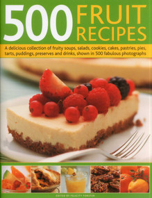 500 Fruit Recipes (A delicious collection of fruity soups, salads, cookies, cakes, pastries, pies, tarts, puddings, preserves and drinks) by Felicity Forster, 9780754823742