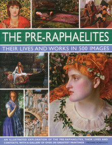 The Pre-Raphaelites: Their Lives and Works in 500 Images by Michael Robinson, 9780754823797