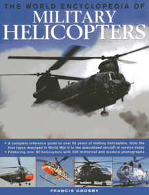 The World Encyclopedia of Military Helicopters (Featuring over 80 helicopters with 500 historical and modern photographs) by Francis Crosby, 9780754823865