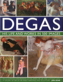 Degas: His Life and Works in 500 Images by Jon Kear, 9780754823889
