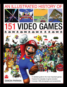 An Illustrated History of 151 Video Games (A detailed guide to the most important games of the past five decades) by Simon Parkin, 9780754823902