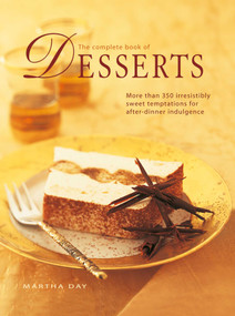 The Complete Book of Desserts (More than 350 irresistibly sweet temptations for after-dinner indulgence) by Martha Day, 9780754824206