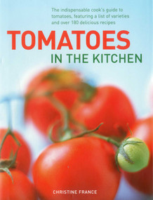 Tomatoes In The Kitchen (The indispensable cook's guide to tomatoes, featuring a variety list and over 160 delicious recipes) by Christine France, 9780754824749