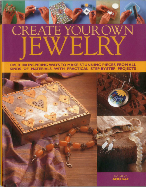 Create Your Own Jewelry (Over 100 inspiring ways to make stunning pieces from all kinds of materials, with practical step-by-step projects) by Ann Kay, 9780754824770