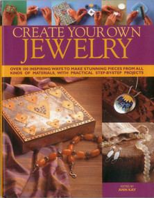 Create Your Own Jewelry (Over 100 inspiring ways to make stunning pieces from all kinds of materials, with practical step-by-step projects) by Ann Kay, 9780754824770