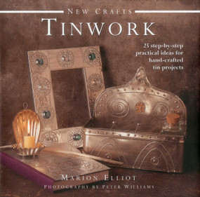 New Crafts: Tinwork (25 step-by-step practical ideas for hand-crafted tinwork projects) by Marion Elliott, Peter Williams, 9780754825135