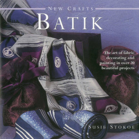 New Crafts: Batik (The art of fabric decorating and painting in over 20 beautiful projects) by Susie Stokoe, 9780754825357