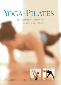 Yoga-Pilates (The ultimate fusion for health and fitness) by Jonathan Monks, 9780754825449