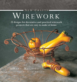 New Crafts: Wirework (25 designs for decorative and practical wirework projects that are easy to make at home) by Mary Maguire, 9780754826323