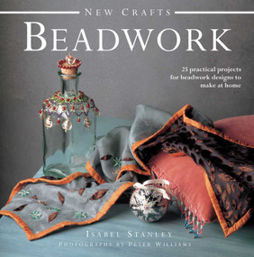 New Crafts: Beadwork (25 practical projects for beadwork designs to make at home) by Isabel Stanley, 9780754826330