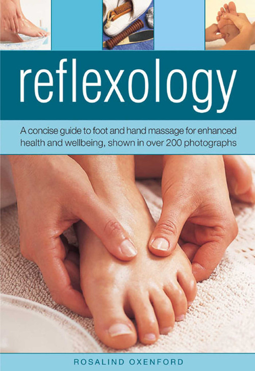 Reflexology (A concise guide to foot and hand massage for enhanced health and wellbeing, shown in over 200 photographs) by Rosalind Oxenford, 9780754826521