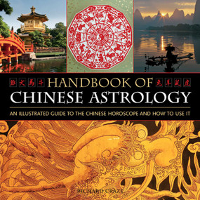 Handbook Of Chinese Astrology (An Illustrated Guide To the Chinese Horoscope and How to Use It) by Richard Craze, 9780754826750