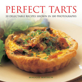 Perfect Tarts (20 Delectable Recipes Shown in 100 Photographs) by Maggie Mayhew, 9780754826781