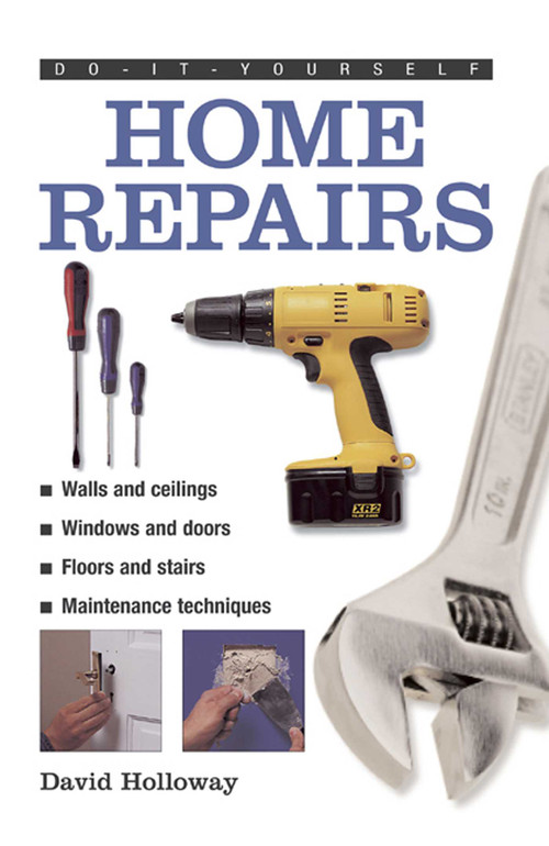 Do-It-Yourself: Home Repairs (A Practical Illustrated Guide To the Basic Skills Needed to Tackle Repairs in the Home) by David Holloway, 9780754826866