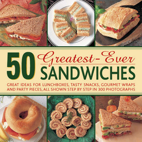 50 Greatest-Ever Sandwiches (Great Ideas for Lunchboxes, Tasty Snacks, Gourmet Wraps and Party Pieces, All Shown Step by Step in 300 Photographs) by Carole Handslip, 9780754826873