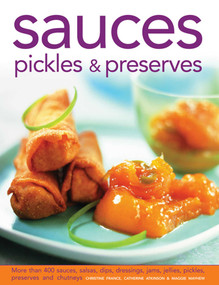 Sauces, Pickles & Preserves (More than 400 Sauces, Salsas, Dips, Dressings, Jams, Jellies, Pickles, Preserves and Chutneys) by Christine France, Catherine Atkinson, Maggie Mayhew, 9780754827092