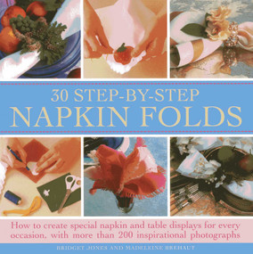 30 Step- By-Step Napkin Fold (How to create special napkin and table displays for every occasion, with more than 200 inspirational photographs) by Bridget Jones, Madeleine Brehaut, 9780754827177