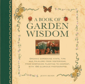 Book of Garden Wisdom (Organic gardening hints, tips and folklore from yesteryear, from companion planting to compost, with 150 glorious photographs) by Jenny Hendy, 9780754827184
