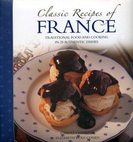 Classic Recipes of France (Traditional food and cooking in 25 authentic regional dishes) by Carole Clements, Elizabeth Wolf-Cohen, 9780754827191