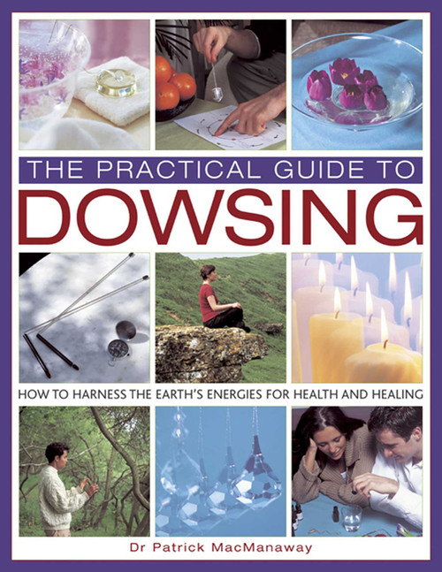 The Practical Guide to Dowsing (How to Harness the Earth's Energies for Health and Healing) by Patrick MacManaway, 9780754827245