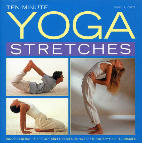 Ten-Minute Yoga Stretches (Instant energy and relaxation exercises using easy-to-follow yoga techniques) by Mark Evans, 9780754827252