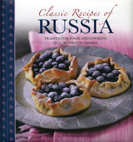 Classic Recipes of Russia (Traditional Food and Cooking in 25 Authentic Dishes) by Elena Makhonko, 9780754827689