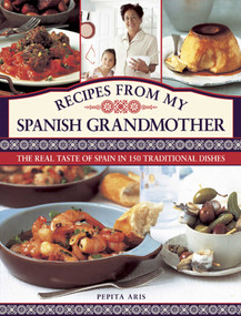 Recipes From My Spanish Grandmother (The Real Taste of Spain in 150 Traditional Dishes) by Pepita Aris, 9780754827795