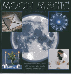 Moon Magic (How to harness the powers of the moon with rituals, charms and talismans) by Sally Morningstar, 9780754828334