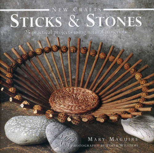 New Crafts: Sticks & Stones (25 Practical Projects Using Natural Materials) by Mary Maguire, 9780754828365