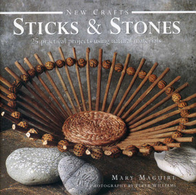 New Crafts: Sticks & Stones (25 Practical Projects Using Natural Materials) by Mary Maguire, 9780754828365