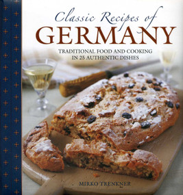 Classic Recipes of Germany (Traditional Food and Cooking in 25 Authentic Dishes) by Mirko Trenkner, 9780754828372