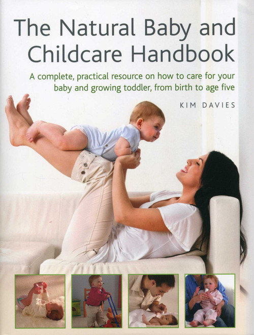 The Natural Baby And Childcare Handbook (A Complete, Practical Resource On How To Care For Your Baby And Growing Toddler, From Birth To Age Five) by Kim Davies, 9780754828518