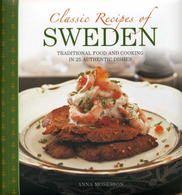 Classic Recipes Of Sweden (Traditional Food And Cooking In 25 Authentic Dishes) by Anna Mosesson, 9780754828723
