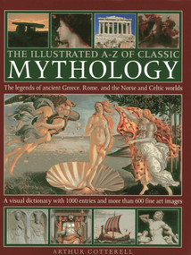 The Illustrated A-Z Of Classic Mythology by Arthur Cotterell, 9780754828983