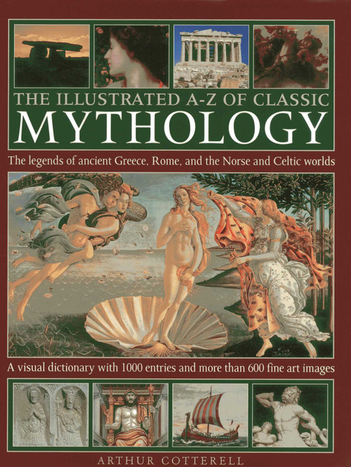 The Illustrated A-Z Of Classic Mythology by Arthur Cotterell, 9780754828983