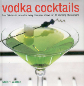 Vodka Cocktails (Over 50 Classic Mixes For Every Occasion, Shown In 100 Stunning Photographs) by Stuart Walton, 9780754829027