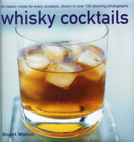 Whisky Cocktails (50 Classic Mixes For Every Occasion, Shown In 100 Stunning Photographs) by Stuart Walton, 9780754829034