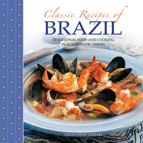 Classic Recipes of Brazil (Traditional Food And Cooking In 25 Authentic Dishes) by Fernando Farah, 9780754829201