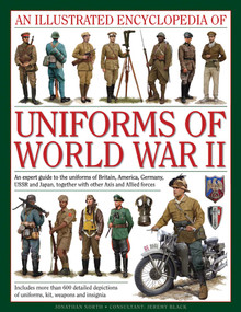 An Illustrated Encyclopedia of Uniforms of World War II by Jonathan North, Jeremy Black, 9780754829881