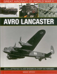 Great Aircraft of World War II: Avro Lancaster (An illustrated guide shown in over 100 images) by Mike Spick, 9780754829973