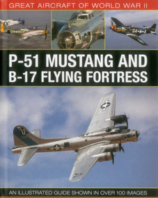 Great Aircraft of World War II: P-51 Mustang & B-17 Flying Fortress (An illustrated guide shown in over 100 images) by Mike Spick, 9780754829980