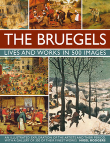 The Bruegels: Lives & Works In 500 Images (New A) (An Illustrated Exploration Of The Artists And Their Period, With A Gallery Of 300 Of Finest Works) by Nigel Rodgers, 9780754830245