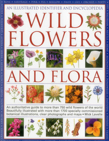 Illustrated Identifier and Encyclopedia of Wild Flowers and Flora (An authoritative guide to more than 750 wild flowers of the world) by Mick Lavelle, 9780754830290